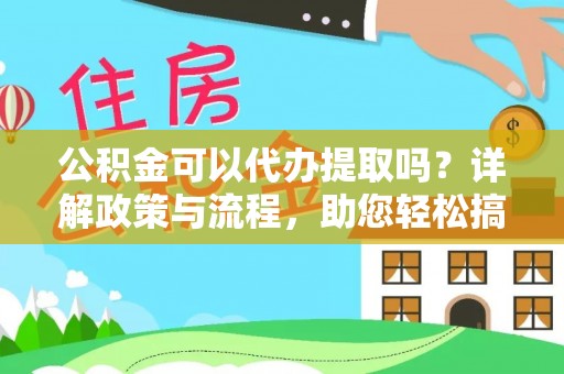 大厂公积金可以代办提取吗？详解政策与流程，助您轻松搞定！