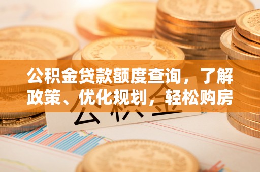 大厂公积金贷款额度查询，了解政策、优化规划，轻松购房不是梦