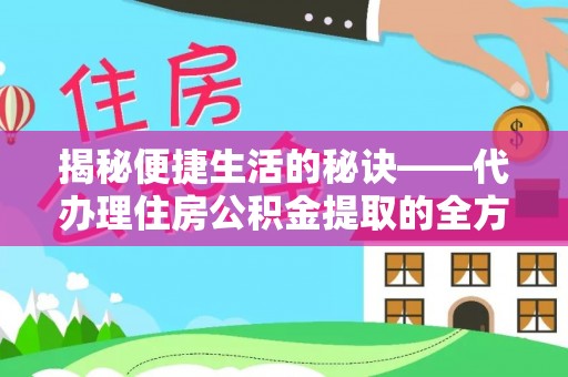 大厂揭秘便捷生活的秘诀——代办理住房公积金提取的全方位指南