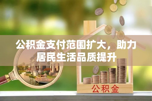 大厂公积金支付范围扩大，助力居民生活品质提升