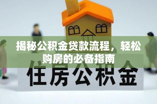 大厂揭秘公积金贷款流程，轻松购房的必备指南