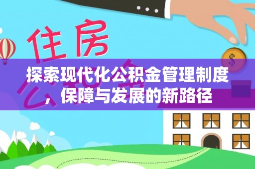 大厂探索现代化公积金管理制度，保障与发展的新路径