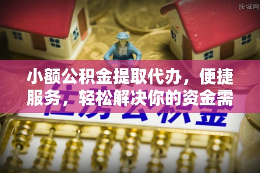 大厂小额公积金提取代办，便捷服务，轻松解决你的资金需求