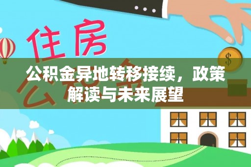 大厂公积金异地转移接续，政策解读与未来展望