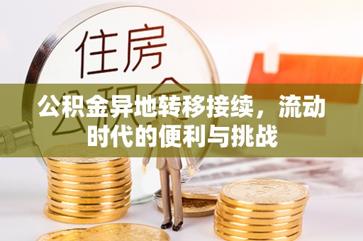 大厂公积金异地转移接续，流动时代的便利与挑战