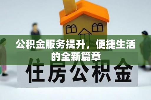 大厂公积金服务提升，便捷生活的全新篇章