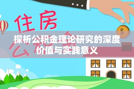 大厂探析公积金理论研究的深度价值与实践意义