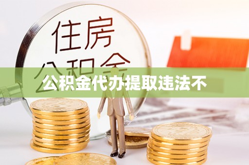 大厂公积金代办提取违法不