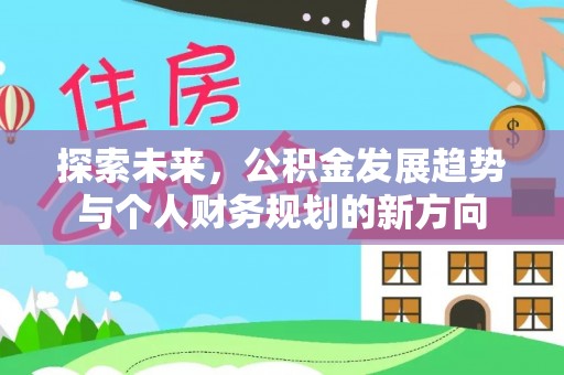 大厂探索未来，公积金发展趋势与个人财务规划的新方向