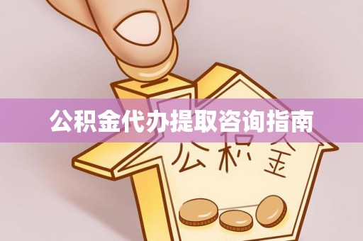 大厂公积金代办提取咨询指南