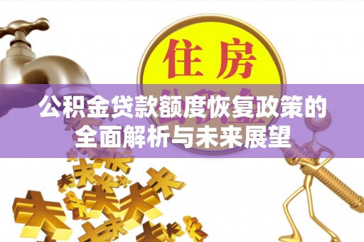 大厂公积金贷款额度恢复政策的全面解析与未来展望
