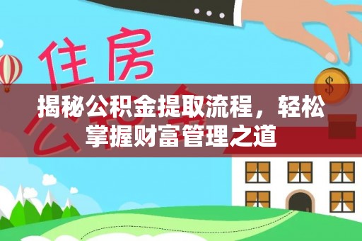 大厂揭秘公积金提取流程，轻松掌握财富管理之道