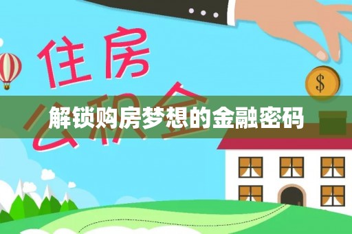 大厂解锁购房梦想的金融密码