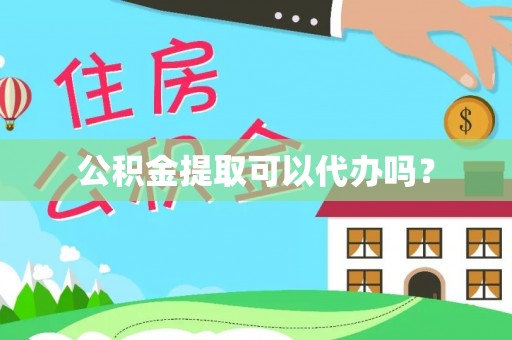 大厂公积金提取可以代办吗？