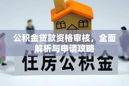 大厂公积金贷款资格审核，全面解析与申请攻略