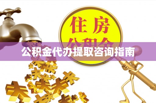 大厂公积金代办提取咨询指南