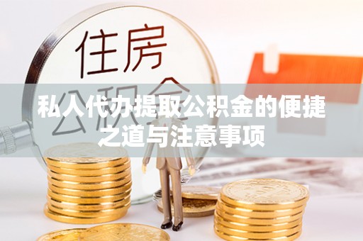 大厂私人代办提取公积金的便捷之道与注意事项