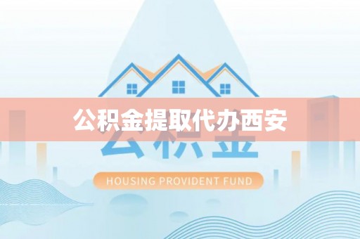 大厂公积金提取代办西安