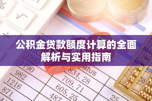 大厂公积金贷款额度计算的全面解析与实用指南