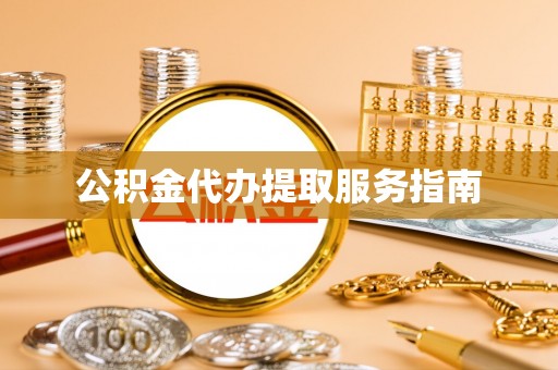 大厂公积金代办提取服务指南
