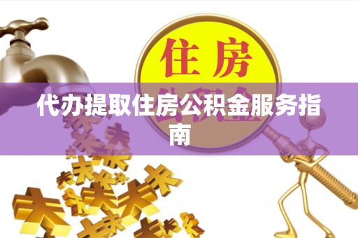 大厂代办提取住房公积金服务指南