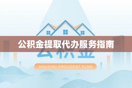 大厂公积金提取代办服务指南