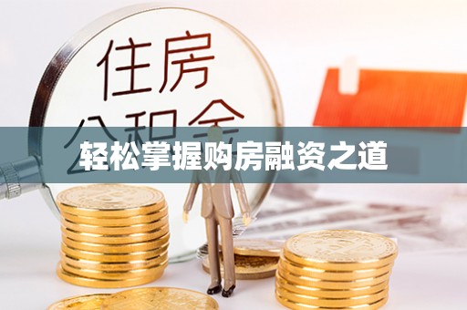 大厂轻松掌握购房融资之道