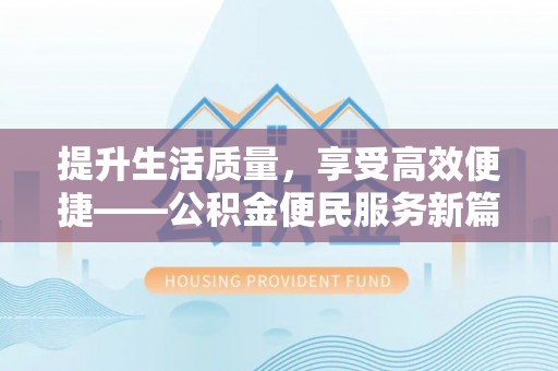 大厂提升生活质量，享受高效便捷——公积金便民服务新篇章