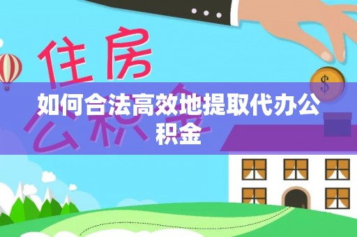 大厂如何合法高效地提取代办公积金