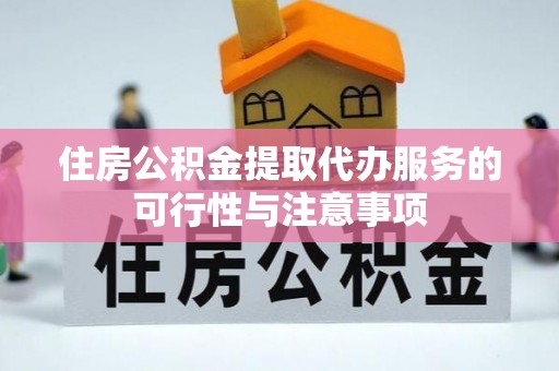 大厂住房公积金提取代办服务的可行性与注意事项