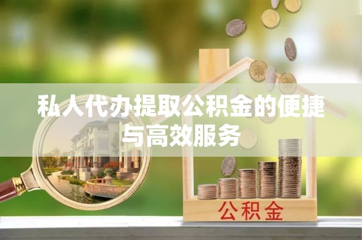 大厂私人代办提取公积金的便捷与高效服务
