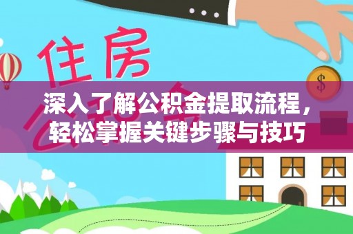 大厂深入了解公积金提取流程，轻松掌握关键步骤与技巧
