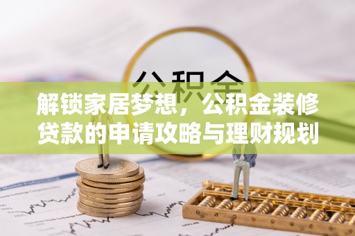 大厂解锁家居梦想，公积金装修贷款的申请攻略与理财规划