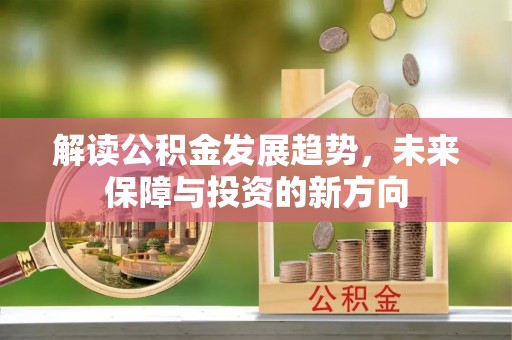 大厂解读公积金发展趋势，未来保障与投资的新方向