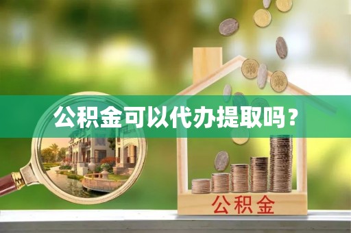 大厂公积金可以代办提取吗？