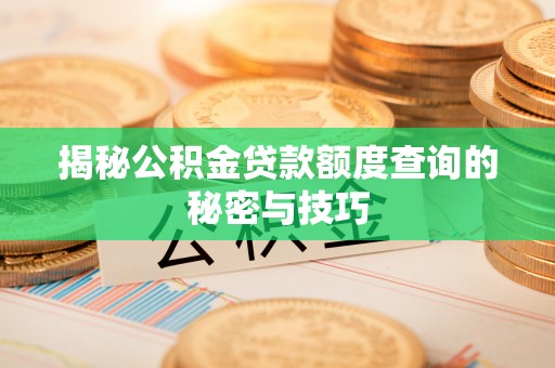 大厂揭秘公积金贷款额度查询的秘密与技巧