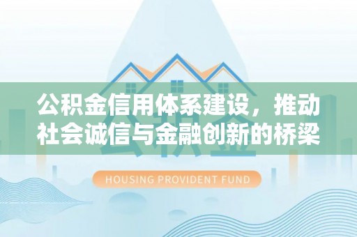 大厂公积金信用体系建设，推动社会诚信与金融创新的桥梁