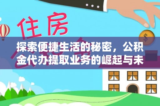 大厂探索便捷生活的秘密，公积金代办提取业务的崛起与未来发展