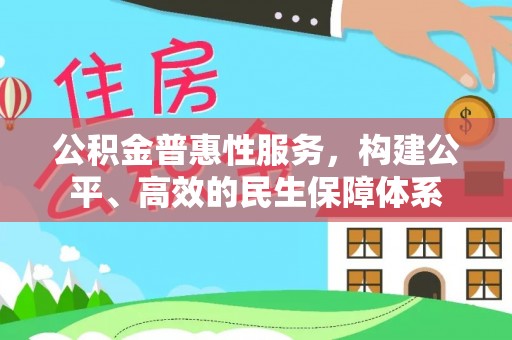 大厂公积金普惠性服务，构建公平、高效的民生保障体系