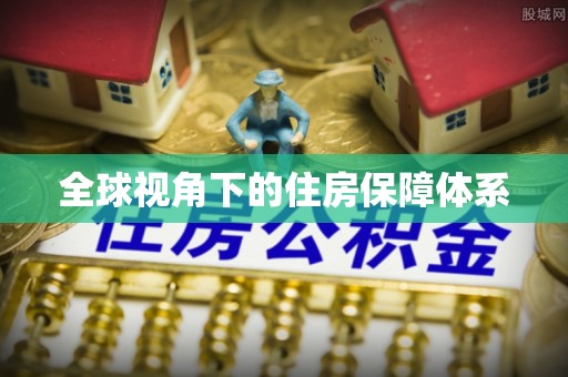 大厂全球视角下的住房保障体系